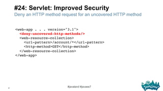 47
#javaland #javaee7
#24: Servlet: Improved Security
<web-app . . . version="3.1">  
<deny-uncovered-http-methods/> 
<web...