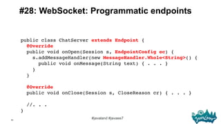 53
#javaland #javaee7
#28: WebSocket: Programmatic endpoints
public class ChatServer extends Endpoint { 
@Override 
public...