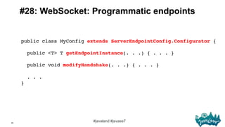 55
#javaland #javaee7
#28: WebSocket: Programmatic endpoints
public class MyConfig extends ServerEndpointConfig.Configurat...