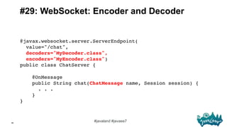 56
#javaland #javaee7
#29: WebSocket: Encoder and Decoder
@javax.websocket.server.ServerEndpoint( 
value="/chat", 
decoder...