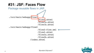 62
#javaland #javaee7
#31: JSF: Faces Flow
./src/main/webapp/flow1 
/flow1.xhtml 
/flow1a.xhtml 
/flow1b.xhtml 
./src/main...