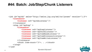 84
#javaland #javaee7
#44: Batch: Job/Step/Chunk Listeners
<job id="myJob" xmlns="http://xmlns.jcp.org/xml/ns/javaee" vers...