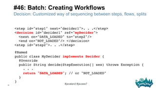 91
#javaland #javaee7
#46: Batch: Creating Workflows
<step id="step1" next="decider1">. . .</step> 
<decision id="decider1...