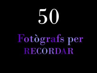 50
Fotògrafs per
 RECORDAR
 