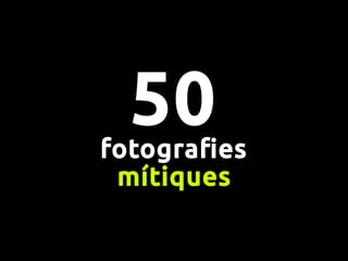 50fotografies
mítiques
 