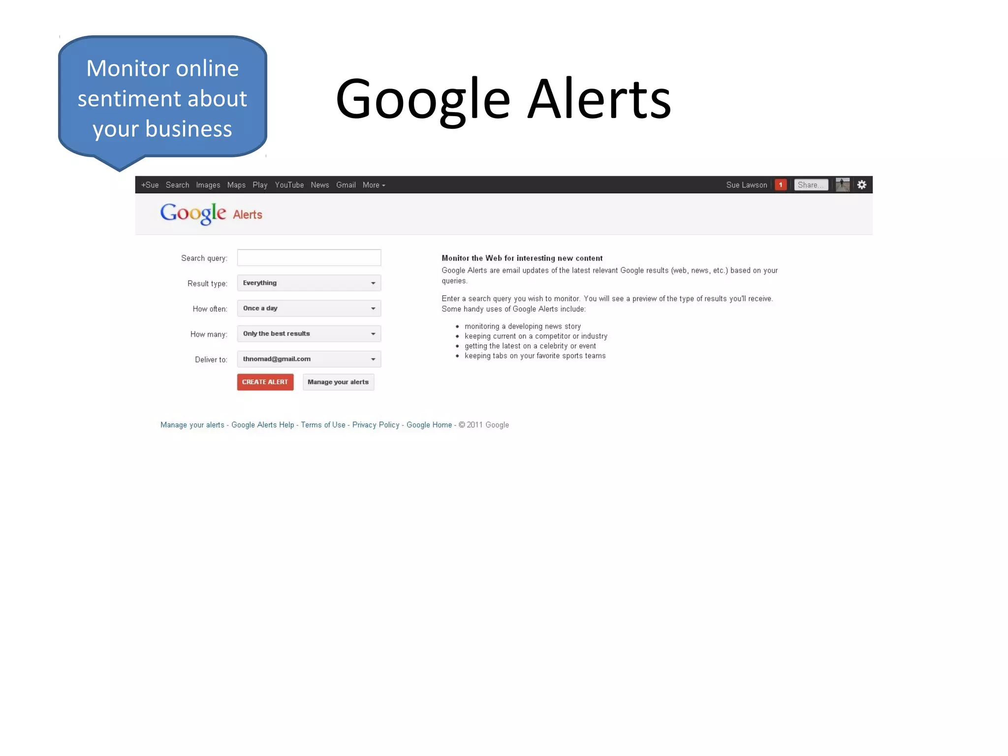 Monitor online
sentiment about
 your business
                  Google Alerts
 