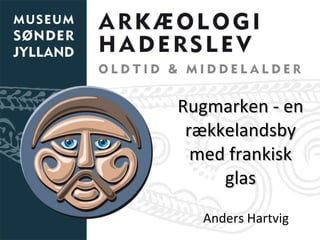 Rugmarken - en rækkelandsby med frankisk glas Anders Hartvig 