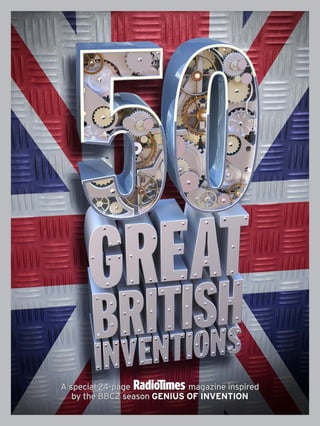 RadioTimes 50 Great British Inventions 00
A special 24-page ( magazine inspired
by the BBC2 season genius of Invention
 