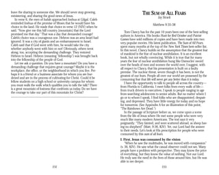 leave the sharing to someone else. We should never stop growing,
ministering, and sharing the good news of Jesus.
In verse 6, the men of Judah approached Joshua at Gilgal. Caleb
reminded Joshua of the promise of Moses that he would have his
choice in the land. He made that choice in verse 12 (NIV) when he
said, “Now give me this hill country [mountain] that the Lord
promised me that day.” That was a day that demanded courage!
Caleb’s choice was a courageous one. Hebron was an area Israel had
ignored. It was a city of giants and an embarrassment to Israel.
Caleb said that if God went with him, he would take the city
whether anybody went with him or not! Obviously, others went
along, too, accepting the demanding challenge. They restored
Hebron to Israel. Hebron (meaning “fellowship”) was brought back
into the fellowship of the people of God.
Let me ask a question. Do you have a mountain? Do you have a
demanding challenge that requires great courage? Maybe it is the
workplace, the office, or the neighborhood in which you live. Per­
haps it is a friend or a business associate for whom you are bur­
dened and are in the process of cultivating for Christ. Could it be
fellow students on a high school or university campus for whom
you must walk the walk which qualifies you to talk the talk? There
is a great mountain of lostness that confronts us today. Do we have
the courage to take our part of this mountain for Christ?
232
THE SUM OF ALL FEARS
Jay Strack
Matthew 9:35-38
Tom Clancy has for the past 10 years been one of the best-selling
authors in America. His books Hunt for Red October and Patriot
Games have sold millions of copies and have been made into two
very popular movies. His latest publication, The Sum of All Fears,
spent many months at the top of the New York Times best-seller list.
In this novel, Clancy builds on the assumption that the greatest fear
of mankind is the fear of nuclear annihilation. It is an excellent
book, but not wholly convincing. While it is true that for many
years the fear of nuclear annihilation hung like Damocles' sword
over the heads of men and women the world over, I suggest, with
all respect to Clancy, that his presentation is built on a faulty
premise. The nuclear threat, severe though it has been, is not the
greatest of our fears. People all over our world are possessed by the
consuming fear that life will never get any better than it is today.
I have the opportunity to talk to people all across the country—
from Florida to California. I meet folks from every walk of life—
from truck drivers to executives. I speak to people ranging in age
from searching adolescents to senior adults. But no matter where I
go or to whom I speak, I find folks who are disappointed, despair­
ing, and depressed. They have little energy for today and no hope
for tomorrow. (See Appendix A for an illustration of this point,
“The Rainbows Are Dead.”)
In the passage of Scripture before us, we come upon a scene
from the life of Jesus where He met some people who were very
much like many modern Americans. The text says it very
poignantly: “They fainted, and were scattered abroad, as sheep hav­
ing no shepherd” (Matt. 9:36, KJV). Yet, our Lord had the answer
to their needs. Let's look at His prescription for people who were
consumed by this sum of all fears.
I. First, Jesus was consumed by the vision
“When he saw the multitudes, he was moved with compassion”
(v. 36, KJV). He saw what the casual observer could not see. Many
people have a problem with perspective. They may know the price
of everything, but they know the value of nothing. Not our Lord.
He truly saw the need in the lives of those around him, but He was
able to see deeper.
233
 