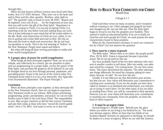 through Him.
When the first hearers of Peter’s sermon were faced with these
truths, Acts 2:37 (NIV) declares, “They were cut to the heart and
said to Peter and the other apostles, ‘Brothers, what shall we
do?’” The apostolic reply is found in verse 38 (NIV), “Repent and
be baptized, every one of you . . . for the forgiveness of your sins.
And you will receive the gift of the Holy Spirit.” Repentance is
central in coming to Christ. It is not just accepting Christ; it is
repenting of all our sins before God and making Jesus our Lord.
Nor is it just believing in one’s mind that all the truths relative to
the life, death, and resurrection of Christ are true; rather, it cen­
ters in putting one’s entire faith and trust in Him. We rely on
Him and His work in death and resurrection. We do not trust
our goodness or works. That is the real meaning of “believe” in
the New Testament. People must repent and believe.
But what will bring all these reviving principles to reality and
foster world evangelization?
V. A proper place of prayer for world evangelization
What brings all these principles together? How can we as indi­
viduals, and collectively as a church, get our priorities in place
and our programming on a proper basis, receive the power of the
Holy Spirit, and proclaim the gospel in all its fullness? It can only
be brought about in our lives through personal, passionate, and
prevailing prayer. Prayer is the lost art of the church today. Few
Christians know what it is to be a true interceder. (See Appendix
A for Drummond’s illustration “The Prayer Principle.”)
Conclusion
When all these principles come together, as they obviously did
in the New Testament church, then we can begin to experience
New Testament results in our witness. With proper prioritizing,
programming, power, proclamation, and prayer, we can see mul­
titudes come to faith in the Lord Jesus Christ. The responsibility
is ours. May we give ourselves as did the first century Christians
and join their ranks as those who have “turned the world upside
down” (Acts 17:6, RSV). God waits to revive us to that end.
44
HOW TO REACH YOUR COMMUNITY FOR CHRIST
Wendell Estep
2 Kings 6:1-7
I had read these verses on many occasions, and it remained
without meaning to me. Other passages had gripped my heart
and changed my life, but not this one. Then the Holy Spirit
began to reveal to me that the prophets were builders. They
wanted to build an educational facility. If we are to build our
churches and reach people for Christ, we must possess the same
characteristics found in these prophets.
What are the characteristics necessary to reach our communi­
ties for Christ? Our text answers the question.
I. There must be a vision of growth
The Bible states, “Where there is no vision, the people perish”
(Prov. 29:18, KJV). Vision is important because it precedes
action. We do not do until we first see.
You have probably heard of the two shoe salesmen who were
sent to another country to sell shoes. After two weeks, one sales­
man wired his company, “I’m coming home. No one here wears
shoes.” His vision determined his response. The other salesman
saw things differently. He wired his company asking for more
shoes, because, he said, “No one here has any.”
Usually, it is not what you see that determines your actions,
but how you see. Your vision will determine your commitment to
reaching your community. If you see the people you have been
called to minister to as hardened and uninterested, you will give
up on trying to reach them. On the other hand, if you see them
as needing Jesus Christ, you will be committed to their salvation.
However you see, your vision will determine your commitment
to reaching your community. From the prophets, we learn the
kind of vision required.
1. It must be an urgent vision
Second Kings 6:1 (NASB) states, “Behold now, the place
before you where we are living is too limited for us.” The word
now denotes urgency. When we hear that two-thirds of our
Southern Baptist churches are plateaued or declining, we should
be shaken to a sense of urgency. When we are told that America
45
 
