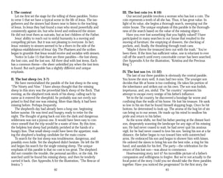 I. The context
Let me first set the stage for the telling of these parables. Notice
in verse 1 that we have a typical scene in the life of Jesus. The tax-
gatherers and the sinners had drawn near to listen to the teaching
of Jesus. In Jesus they had found a man who stood powerfully and
consistently against sin, but who loved and embraced the sinner.
He did not treat them as outcasts, but as lost children of the Father.
Jesus’ ability to reach out to sinful humanity is a moving and
compelling picture. But it was not pleasing to everyone. In fact,
Jesus’ ministry to sinners seemed to be a thorn in the side of the
religious establishment of Jesus’ day. The Pharisees and the scribes
began to grumble that Jesus would receive and socialize with sinners.
Notice in Luke 15 that there are three parables—the lost sheep,
the lost coin, and the lost son. All three deal with lost items. Each
has a common theme—the sheer unbridled joy when the lost item
is found. But each parable has a slightly different and unique
emphasis.
II. The lost sheep (vv. 3-7)
We have memorialized the parable of the lost sheep in the song
“The Ninety and Nine.” I have always thought that the missing
sheep in this story was the proverbial black sheep of the flock. That
evening, as the shepherd took stock of his sheep, calling each by
name as it entered the sheepfold, he probably was not overly sur­
prised to find that one was missing. More than likely, it had been
missing before. Perhaps frequently.
The shepherd’s day had already been a long one, beginning
before sunrise. He was tired and hungry, ready to retire for the
night. The thought of going back out into the dark and dangerous
wilderness was not a joyous one. It would have been easy to con­
vince oneself that the trip would be a waste of time. By this time,
the helpless lost sheep had probably perished at the hands of a
hungry lion. That small sheep could have been the appetizer, mak­
ing the shepherd a leading candidate for the main course.
To search for the lost sheep was troublesome, dangerous, and
possibly even futile. Yet the shepherd didn’t hesitate. He left the 99
and began his search for the single missing sheep. The unique
emphasis of this parable is that no cost is too great. The shepherd
did not consider the trouble, the personal sacrifice, or the risk. He
searched until he found his missing sheep, and then he tenderly
carried it back. (See Appendix A for the illustration, “The Rescue of
Jessica.”)
82
III. The lost coin (vv. 8-10)
Our second parable involves a woman who has lost a coin. The
coin represents a tenth of all she has. Thus, it has great value. In
light of its value, she begins a thorough search, sweeping out the
entire house. The unique emphasis of this parable is the thorough­
ness of the search based on the value of the missing object.
Have you ever lost something that you highly valued? I have
participated in many searches in our house that resulted in the
moving of furniture, the emptying of drawers, the checking of
pockets, and, finally, the thrashing through trash cans.
“Maybe I threw the treasured item out with the trash.” You’ve
been there. If the item has sufficient value, one is reluctant to ever
call off the search until every conceivable corner has been searched.
(See Appendix A for the illustration, “Kristina and the Precious
Ring.”)
IV. The lost son (vv. 11-32)
The last of our three parables is obviously the central parable.
You know the story well. A man had two sons. The younger son
decides that life at home is too confining. He takes his portion of
the inheritance and strikes out on his own. The son was foolish,
impetuous, and, yes, sinful. The “far country” represents his
attempt to escape every vestige of his father’s influence.
Yet in the far country, he discovered a bondage far worse and
confining than the walls of his home. He lost his treasure. He sank
so low in his sin that he found himself slopping hogs. Once he hit
bottom, he determined to look up. The aroma of the hog lot of sin
can bring us to our senses. He made up his mind to swallow his
pride and return to his father.
As the scene shifts, we find his father peering at the distant hori­
zon, desperately scanning the landscape for any sign of his missing
son. He had never ceased to wait; he had never quit his anxious
vigil, for he had never ceased to love his son. Seeing his son at a far
distance, the father began to run toward him with outstretched
arms. He embraced his son and began to shower him with kisses.
He ordered the slaves to bring his son the best robe, a ring for his
hand, and sandals for his feet. The party—the celebration for the
return of this lost son—was about to commence.
Heartwarming story, isn’t it? An incredible picture of a father’s
compassion and willingness to forgive. But we’re not actually to the
focal point of the story. I told you we should take the three parables
together. Have you noticed the progression? In the first story, the
83
 
