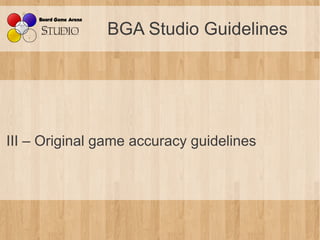 BGA Studio Guidelines




III – Original game accuracy guidelines
 
