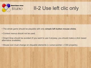 II-2 Use left clic only


●    The whole game should be playable with only simple left button mouse clicks.

●    Context ...