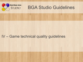 BGA Studio Guidelines




IV – Game technical quality guidelines
 