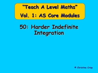 50: Harder Indefinite50: Harder Indefinite
IntegrationIntegration
© Christine Crisp
““Teach A Level Maths”Teach A Level Maths”
Vol. 1: AS Core ModulesVol. 1: AS Core Modules
 