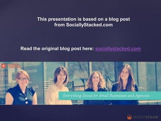 This presentation is based on a blog post
from SociallyStacked.com
Read the original blog post here: sociallystacked.com
 