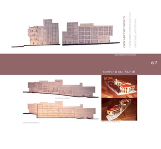 67
centro cultural
ENIO BENEDETTI CONCHA
CORTE TRANSVERSAL 2.
ELEVACION LATERAL 1.
IMAGENES DE MAQUETAS.
ORDENDECRECIMIENTO
ORDENDECONSOLIDACION
ORDENDEAPERTURA
ORDENDECRECIMIENTO
ORDENDECONSOLIDACION
ORDENDEAPERTURA
 