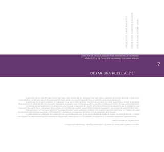 7
A principios de los años 80 hubo mucha discusión, sobre temas que se centraban más bien sobre cuestiones sintácticas, teniendo a Kevin Lynch
como referente. La discusión de los años precedentes había girado con mucha fuerza en torno al carácter social de la arquitectura.
La selección de proyectos situados en Valparaíso no es, por lo tanto arbitraria. Emplazando sus obras en cerros, quebradas y bordes, el estudiante
debe enfrentar un doble desafío: por una parte, trabajar en un espacio cuya morfología es difícil, y por otra, construir en el marco de una ciudad patrimonial.
Los autores de esta publicación nos señalan en una nota, que lo que para ellos resulta relevante en los proyectos estudiados, es la claridad con que
cada autor da cuenta de un valor propio de la ciudad, el cual debe ser cuidado, proponiendo mediante el proyecto, una manera de potenciar ese valor.
Esta publicación nos formula implícitamente preguntas sobre nuestro quehacer, poniendo ante nuestros ojos ordenadamente, un material apto para
ser estudiado relacionando sus partes, confrontándolos y extrayendo conclusiones que sirvan al futuro desarrollo de la Escuela.
Es particularmente gratificante ver la seriedad con que ha trabajado este grupo de estudiantes de finales de carrera, asumiendo el rol de curadores
encargados de seleccionar proyectos capaces de dejar huella, tarea que por su complejidad, no resulta fácil, incluso para arquitectos experimentados.
Director Escuela de Arquitectura UV.
(*) Traducción del término “eine Spur hinterlassen” acuñado por el educador austriaco Ivan Illich.
DIRECTOR DE ESCUELA ARQUITECTURA UNIVERSIDAD DE VALPARAISO
ARQUITECTO U. DE CHILE SEDE VALPARAISO, LUIS VARAS ARRIAZA
DEJAR UNA HUELLA...(*)
ORDENDECRECIMIENTO
ORDENDECONSOLIDACION
ORDENDEAPERTURA
 