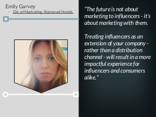 “The future is not about
marketing to influencers - it’s
about marketing with them.
Treating influencers as an
extension o...