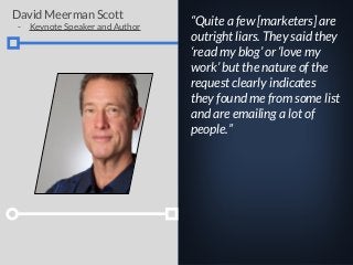 “Quite a few [marketers] are
outright liars. They said they
‘read my blog’ or ‘love my
work’ but the nature of the
request...