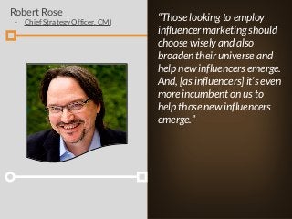 “Those looking to employ
influencer marketing should
choose wisely and also
broaden their universe and
help new influencer...