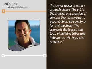 “Influence marketing is an
art and science. The art is
the crafting and creation of
content that adds value to
people’s li...