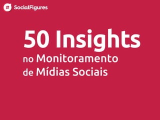 no Monitoramentode Mídias Sociais 
50 Insights  