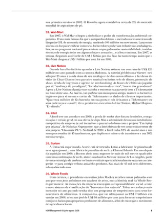 sua primeira versão em 2002. O Roomba agora contabiliza cerca de 2% do mercado
mundial de aspiradores de pó.

32. Wal-Mart
    Em 2007, o Wal-Mart chegou a simbolizar o poder da transformação ambiental cor-
porativa. O ato mais famoso foi que a companhia dobrou o mercado norte-americano de
lâmpadas CFL de economia de energia, vendendo 100 milhões em nove meses. Lançou um
sistema on-line para verificar como seus fornecedores poderiam reduzir suas embalagens,
lançou um programa nacional para ensinar empregados sobre sustentabilidade, instalou
sistemas de energia solar em algumas lojas e armazéns... e a lista continua. Em 2007, as
vendas chegaram ao recorde de US$ 1 bilhão por dia. Não faz tanto tempo assim que o
Wal-Mart chegou a US$ 1 bilhão por ano; foi em 1980.

33. Live Nation
   Grande barulho foi feito quando a Live Nation assinou um contrato de US$ 120
milhões no ano passado com a cantora Madonna. A material girl deixou a Warner –seu
selo por 25 anos e ainda dona de seu catálogo e de dois novos álbuns– e fez dessa di-
visão do Clear Channel seu parceiro musical exclusivo: selo de discos, promoção de
shows, venda de ingressos e agente de merchandising. As frases de efeito são jogadas
por aí: “mudança de paradigma”, “fortalecimento do artista”, “morte das gravadoras”.
Agora a Live Nation planeja voar sozinha e encerrar sua parceria com a Ticketmaster
no final deste ano. Ao fazê-lo, vai quebrar um monopólio antigo, manter os lucrativos
ingressos para si mesma e cortar da Ticketmaster os dados de clientes importantes.
“Quarenta milhões de fãs batendo em sua porta e nós deixamos a Ticketmaster ter
seus endereços e e-mails”, diz o presidente-executivo da Live Nation, Michael Rapino.
“É ridículo.”

34. Intel
   A Intel teve um ano duro em 2006: a perda de market share forçou demissões, reorga-
nização e revisão geral em sua oferta de chips. Mas a adversidade detonou o metabolismo
competitivo da empresa (e até incendiou a parceria do bem com o projeto “Um laptop
por criança”, de Nicholas Negroponte, que a Intel deixou de ver como concorrente de
seu próprio “Classmate PC”). No final de 2007, a Intel tinha 83% de market share e um
novo processador de 45 nanômetros, que duplicou o número de transistores e usa 30%
menos energia.

35. Burton
   A Terra está esquentando. A neve está derretendo. Então a fabricante de pranchas de
neve agora possui... uma fábrica de pranchas de surfe, a Channel Islands. Um ano depois
da aquisição em 2006, a Burton abriu uma megastore de mais de mil metros quadrados
com uma combinação de surfe, skate e snowboard na Melrose Avenue de Los Angeles, parte
de uma estratégia de quebrar os limites verticais que tradicionalmente separam as cate-
gorias –e para corrigir o fluxo anual dos produtos. São mais de 45 mil itens diferentes,
relançados todo ano.

36. Whole Foods
   Com certeza, o presidente-executivo John Mackey recebeu umas palmadas este
ano por seus posts anônimos em quadros de aviso, mas a história real da Whole Foo-
ds permanece. As inovações da empresa encorajam a responsabilidade social –como
o novo sistema de classificação do “bem-estar dos animais”. Talvez seu esforço mais
inovador no ano passado tenha sido um programa de empréstimos para seus for-
necedores de alimentos. A companhia, que vai ultrapassar os US$ 7 bilhões em
vendas em 2008, criou um pool de US$ 10 milhões por ano para fornecer empréstimos
com juros baixos para pequenos produtores de alimentos, a fim de encorajar o movimento
de agricultores locais.

HSM Management 69 julho-agosto 2008                                                    
 