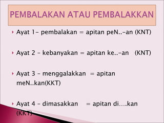 Ayat 1- pembalakan = apitan peN..-an (KNT) Ayat 2 – kebanyakan = apitan ke..-an  (KNT) Ayat 3 – menggalakkan  = apitan meN..kan(KKT) Ayat 4 – dimasakkan  = apitan di….kan (KKT) 