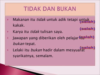 Makanan itu  tidak  untuk adik tetapi untuk kakak. Karya itu  tidak  tulisan saya. Jawapan yang diberikan oleh pelajar itu  bukan  tepat. Lelaki itu  bukan  hadir dalam mesyuarat syarikatnya, semalam. (salah) (salah) (salah) (salah) 