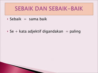 Sebaik  =  sama baik Se + kata adjektif digandakan  = paling 