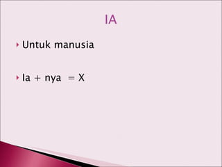 Untuk manusia Ia + nya  = X 