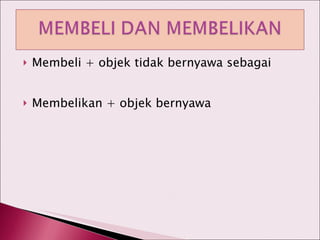 Membeli + objek tidak bernyawa sebagai  Membelikan + objek bernyawa 
