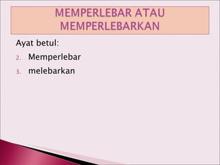 Ayat betul: Memperlebar melebarkan 