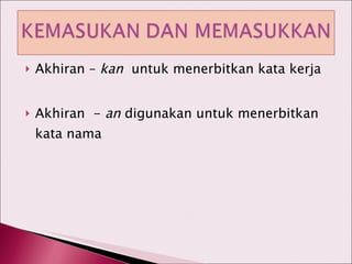 Akhiran –  kan   untuk menerbitkan kata kerja Akhiran  -  an  digunakan untuk menerbitkan kata nama 