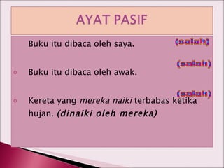 Buku itu dibaca oleh saya. Buku itu dibaca oleh awak. Kereta yang  mereka naiki  terbabas ketika hujan.  (dinaiki oleh mereka) (salah) (salah) (salah) 