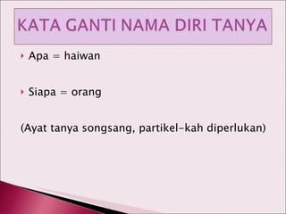 Apa = haiwan Siapa = orang (Ayat tanya songsang, partikel-kah diperlukan) 