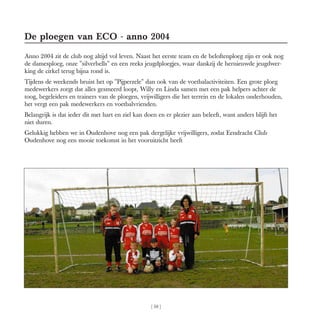 [ 59 ]
De ploegen van ECO - anno 2004
Anno 2004 zit de club nog altijd vol leven. Naast het eerste team en de beloftenploe...