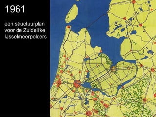 1961
een structuurplan
voor de Zuidelijke
IJsselmeerpolders
 