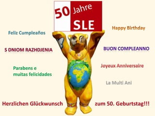 Feliz Cumpleaños




    Parabens e
    muitas felicidades
                             La Multi Ani



Herzlichen Glückwunsch   zum 50. Geburtstag!!!
 