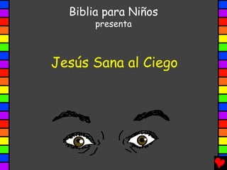 Biblia para Niños
       presenta



Jesús Sana al Ciego
 