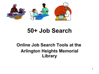 50+ Job Search Online Job Search Tools at the  Arlington Heights Memorial Library 