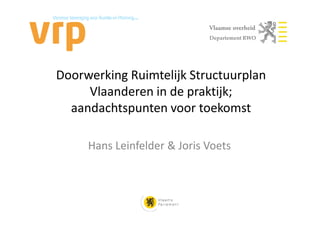 Departement RWO




Doorwerking Ruimtelijk Structuurplan
     Vlaanderen in de praktijk;
  aandachtspunten voor toekomst

     Hans Leinfelder & Joris Voets
 