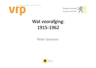Departement RWO




Wat voorafging:
 1915-1962

  Peter Janssens
 