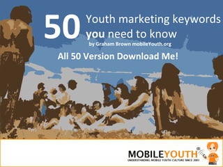 50 Youth marketing keywords  you  need to know All 50 Version Download Me! by Graham Brown mobileYouth.org 