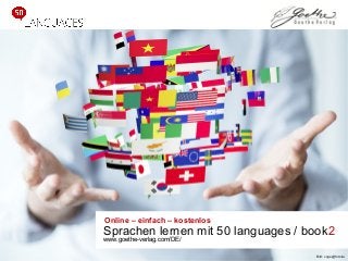 Online – einfach – kostenlos
Sprachen lernen mit 50 languages / book2
www.goethe-verlag.com/DE/
Bild: vege@fotolia
 