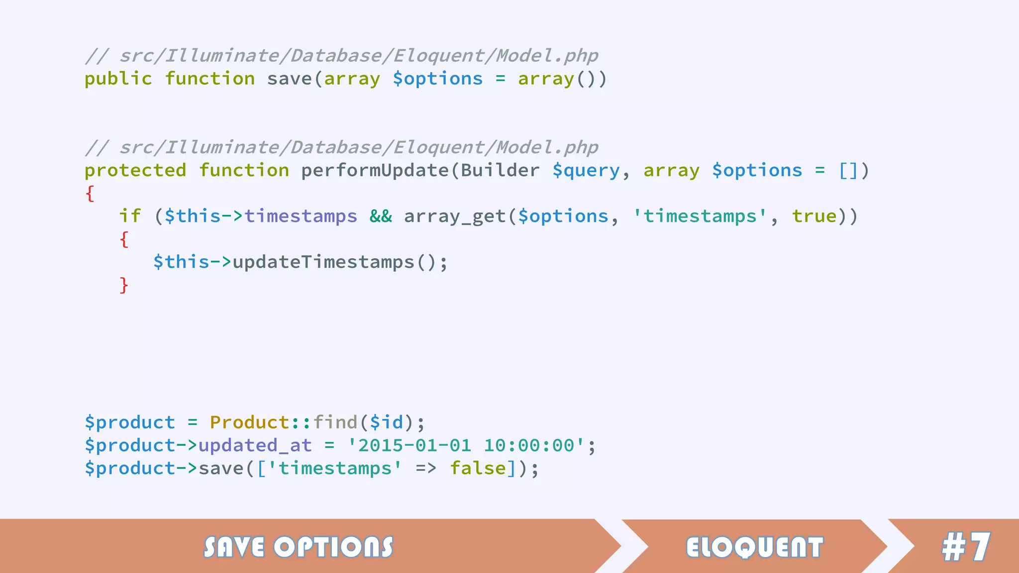 // src/Illuminate/Database/Eloquent/Model.php
public function save(array $options = array())
// src/Illuminate/Database/Eloquent/Model.php
protected function performUpdate(Builder $query, array $options = [])
{
if ($this->timestamps && array_get($options, 'timestamps', true))
{
$this->updateTimestamps();
}
$product = Product::find($id);
$product->updated_at = '2015-01-01 10:00:00';
$product->save(['timestamps' => false]);
 