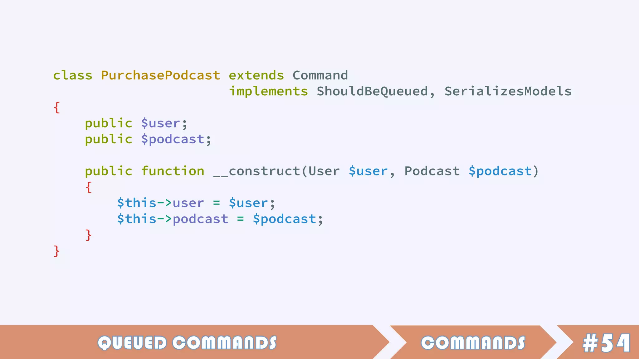 class PurchasePodcast extends Command
implements ShouldBeQueued, SerializesModels
{
public $user;
public $podcast;
public function __construct(User $user, Podcast $podcast)
{
$this->user = $user;
$this->podcast = $podcast;
}
}
 