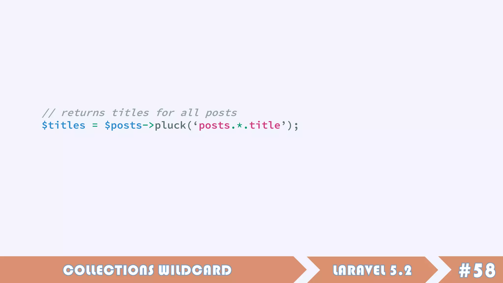 // returns titles for all posts
$titles = $posts->pluck(‘posts.*.title’);
 