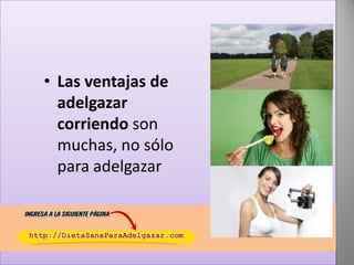 • Las ventajas de
adelgazar
corriendo son
muchas, no sólo
para adelgazar

 